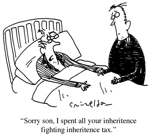 'Sorry son, I spent all your inheritence fighting inheritence tax.'