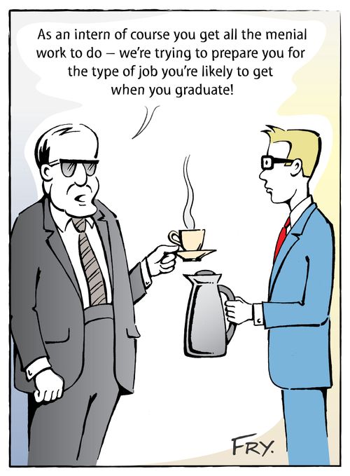 'As an intern of course you get all the menial work to do - we're trying to prepare you for the type of job you're likely to get when you graduate!'