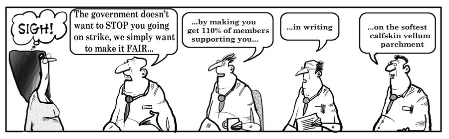 "The government doesn't want to STOP you going on strike, we simply want to make it fair..."