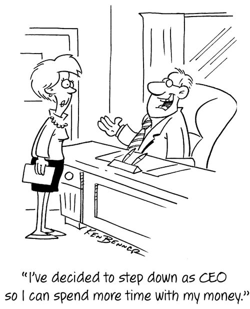 "I've decided to step down as CEO so I can spend more time with my money."