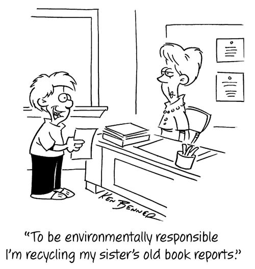 "To be environmentally responsible I'm recycling my sister's old book reports."