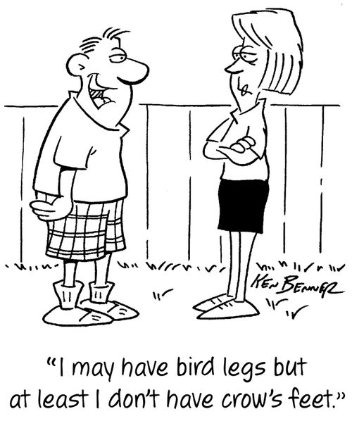"I may have bird legs but at least I don't have crow's feet."