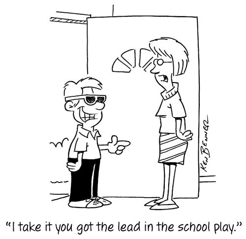 "I take it you got the lead in the school play."