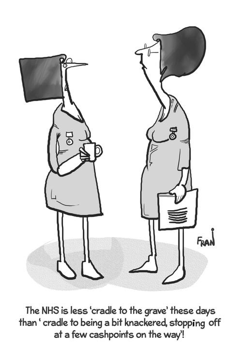 "The NHS is less 'cradle to the grave' these days than 'cradle to being a bit knackered, stopping off at a few cashpoints on the way'!"