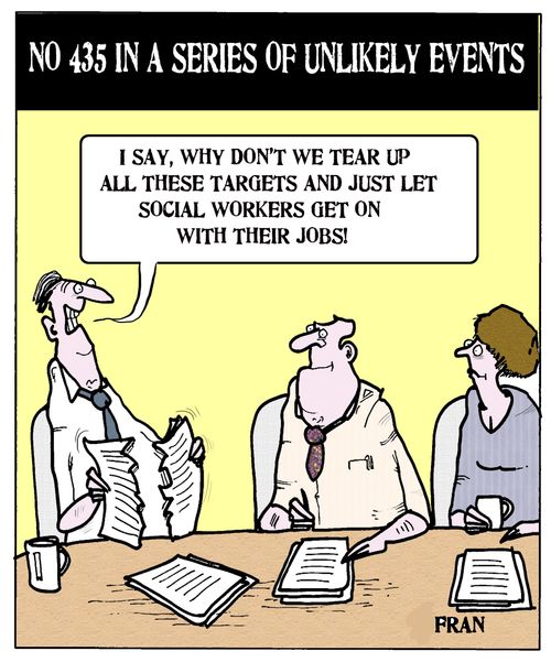 "I say, why don't we tear up all these targets and just let social workers get on with their jobs!"