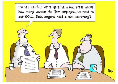 "HR tells us that we're getting a bad press about how many women the firm employs...we need to act now...does anyone need a new secretary?"