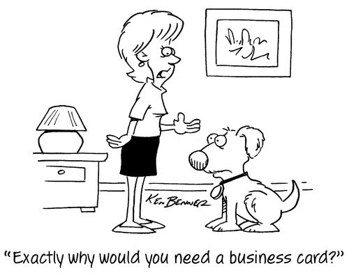 "Exactly why would you need a business card?"