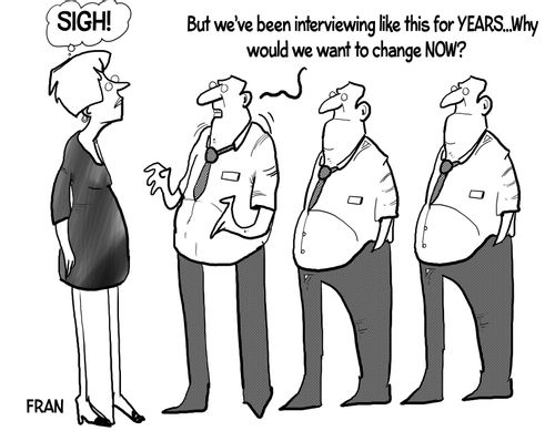 "But we've been interviewing like this for years...why would we want to change now?"