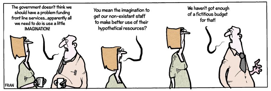 "The government doesn't think we should have a problem funding front-line services....apparently all we need to do is use a little imagination."