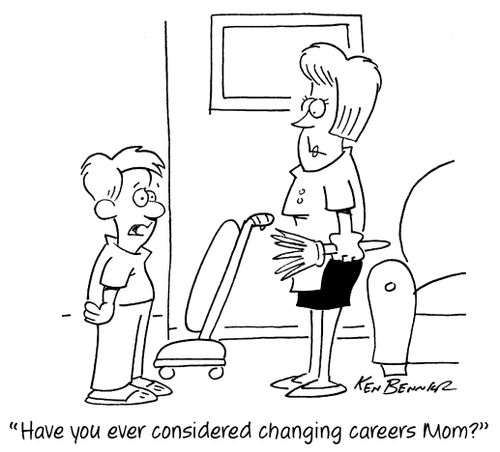 "Have you ever considered changing careers Mom?"
