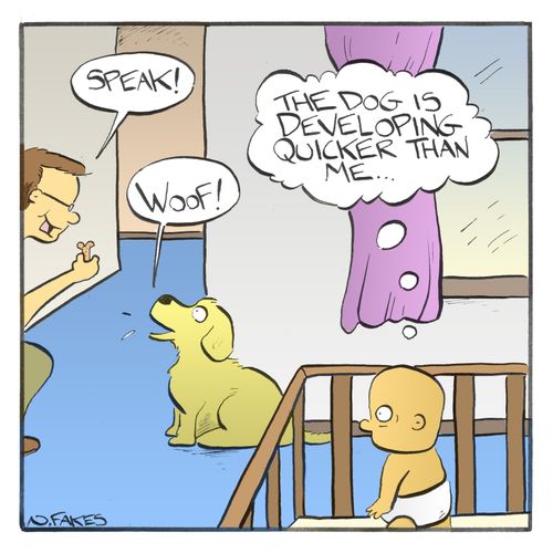 "The dog is developing quicker than me."