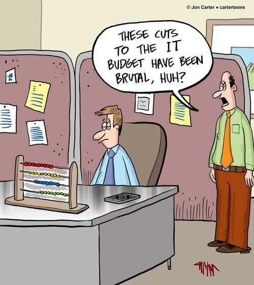 "These cuts to the IT budget have been brutal, huh?"