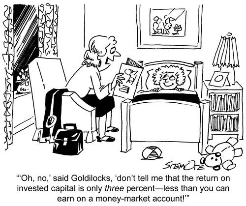 ''Oh, no,' said Goldilocks, 'don't tell me that the return on investment capital is only 3 percent...'