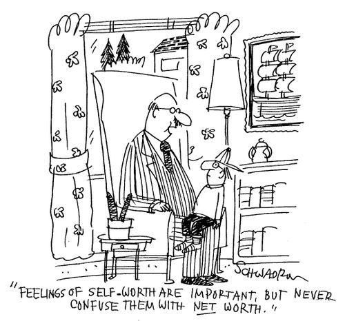 "Never confuse feelings of self-worth with net worth."