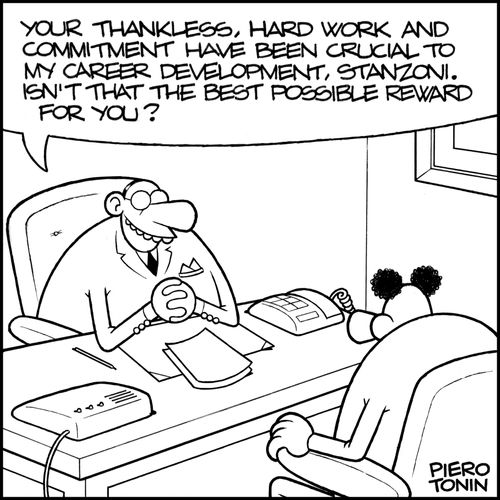 'Your thankless, hard work and commitment have been crucial to my career development. Isn't that the best possible reward for you?'