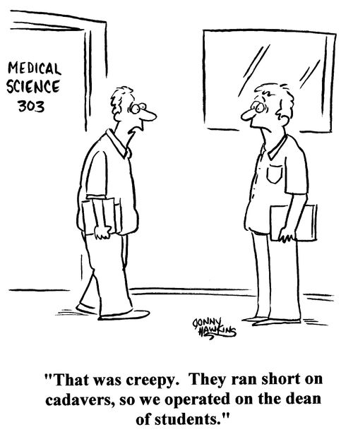 'That was creepy.  They ran short on cadavers, so we operated on the dean of students.'