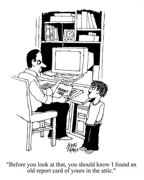 'Before you look at that, you should know I found an old report card of yours in the attic.'