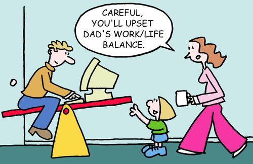 "Careful, you'll upset Dad's work/life balance."