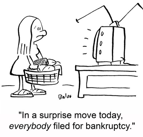 'In a surprise move today, everybody filed for bankruptcy.'