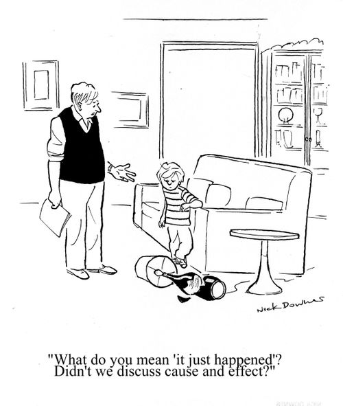 'What do you mean 'it just happened'? Didn't we discuss cause and effect?'