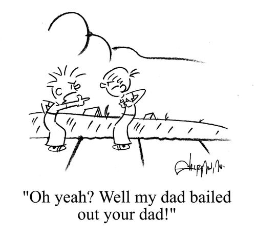 'Oh yeah? Well my dad bailed out your dad.'