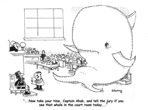 "Now take your time, Captain Ahab, and tell the jury if you see that whale in the court room today..."