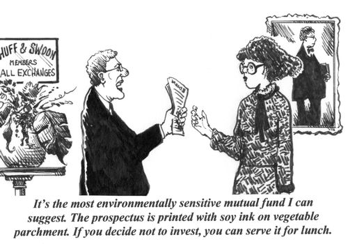 'It's the most environmentally sensitive mutual fund I can suggest. The prospectus is printed with soy ink on vegetable parchment. If you decide not to invest, you can serve it for lunch.'