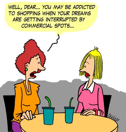 'Well, dear... you may be addicted to shopping when your dreams are getting interrupted by commercial spots...'
