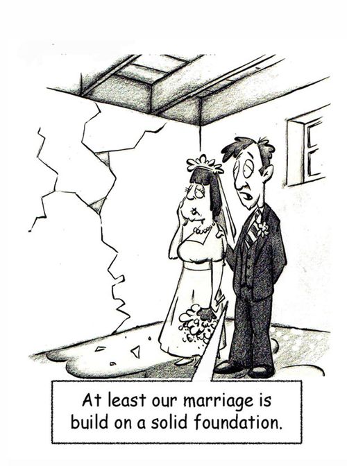At least our marriage is build on a solid foundation.