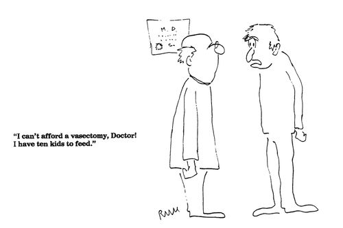 'I can't afford a vasectomy, Doctor!  I have ten kids to feed.'