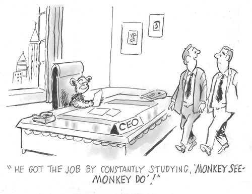 'He got the job by constantly studying, MONKEY SEE-MONKEY DO'!'