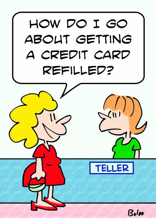 TELLER, 'How do I go about getting a credit card refilled?'