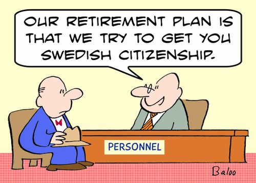 PERSONNEL, 'Our retirement plan is that we try to get you Swedish citizenship.'