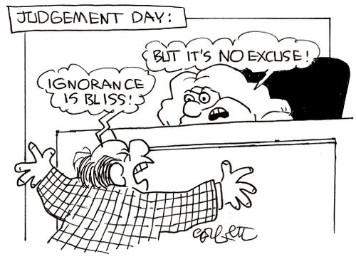 Judgement Day.  'Ignorance is bliss!'   'But it's no excuse!'
