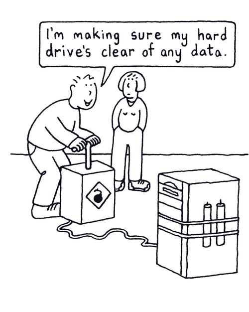 "I'm making sure my hard drive's car of any data."