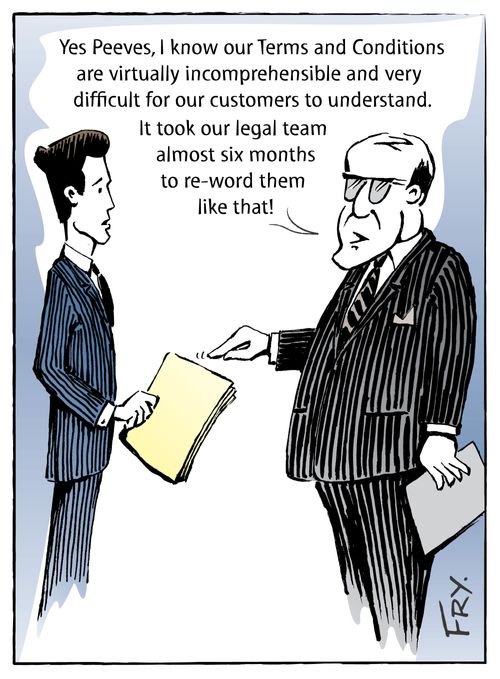 'Yes Peeves, I know our Terms and Conditions are virtually incomprehensible and very difficult for our customers to understand. It took our legal team almost six months to re-word them like that!'