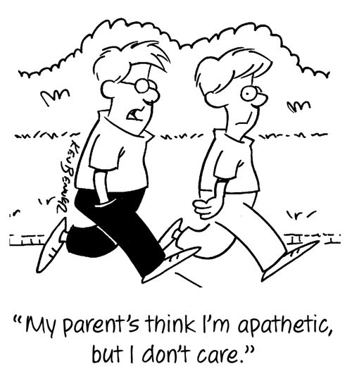 "My parent's think I'm apathetic, but I don't care."