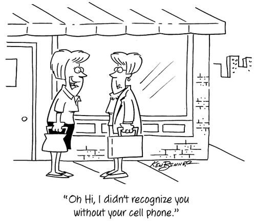 "Oh Hi, I didn't recognize you without your cell phone."