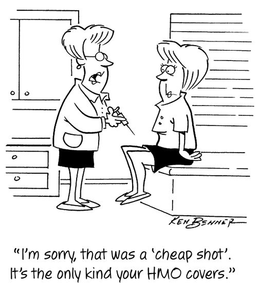 "I'm sorry, that was a 'cheap shot'. It's the only kind your HMO covers."