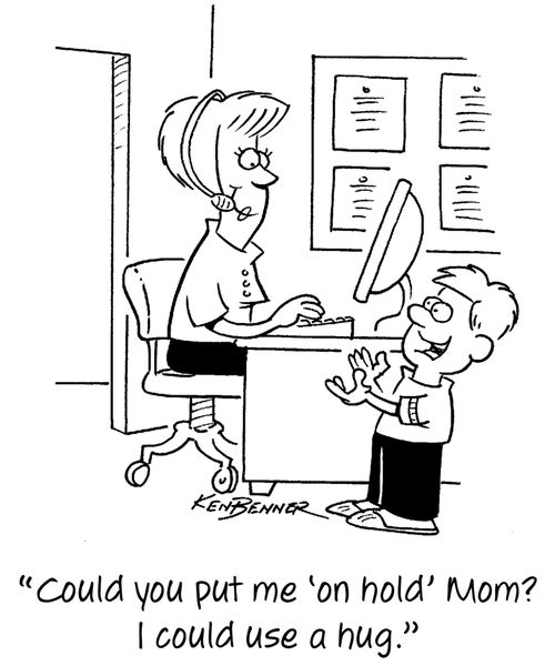 "Could you put me 'on hold' Mom? I could use a hug."