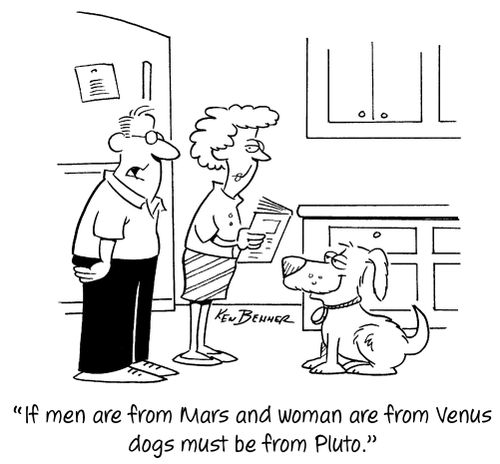 "If men are from Mars and women are from Venus dogs must be from Pluto."