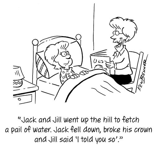 "Jack and Jill went up the hill to fetch a pail of water. Jack fell down, broke his crown and Jill said 'I told you so'."