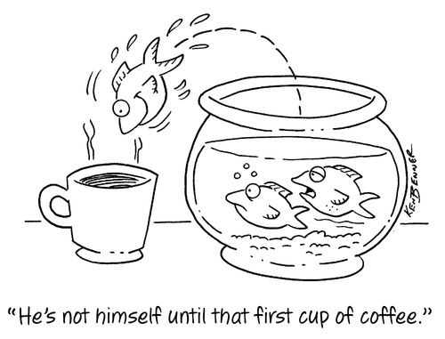 "He's not himself until that first cup of coffee."
