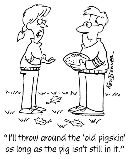 "I'll throw around the 'old pigskin' as long as the pig isn't still in it."