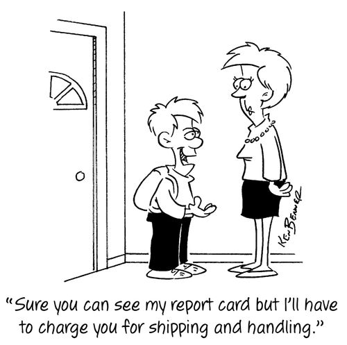 "Sure you can see my report card but I'll have to charge you for shipping and handling."
