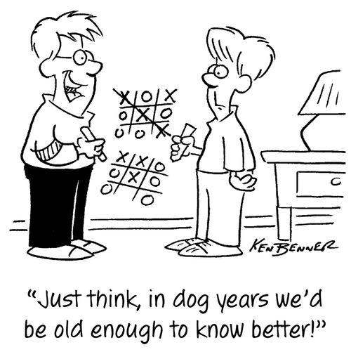 "Just think, in dog years we'd be old enough to know better!"