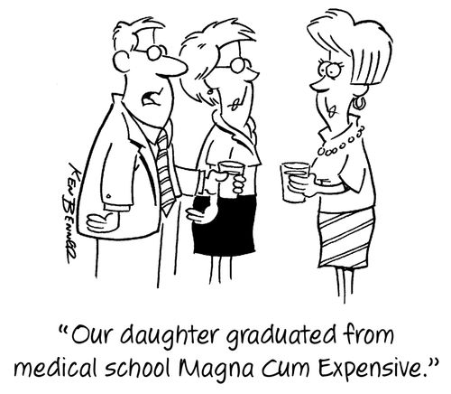 "Our daughter graduated from medical school Magna Cum Expensive."