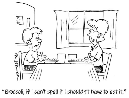 "Broccoli, if I can't spell it I shouldn't have to eat it."