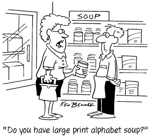 "Do you have large print alphabet soup?"