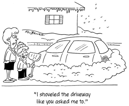 "I shoveled the driveway like you asked me to."